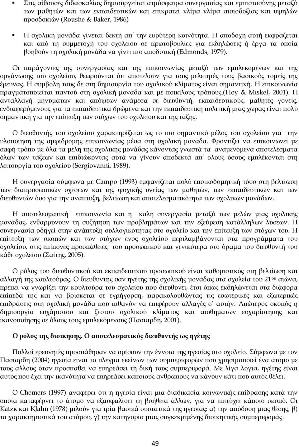 Η αποδοχή αυτή εκφράζεται και από τη συμμετοχή του σχολείου σε πρωτοβουλίες για εκδηλώσεις ή έργα τα οποία βοηθούν τη σχολική μονάδα να γίνει πιο αποδοτική (Edmonds, 1979).