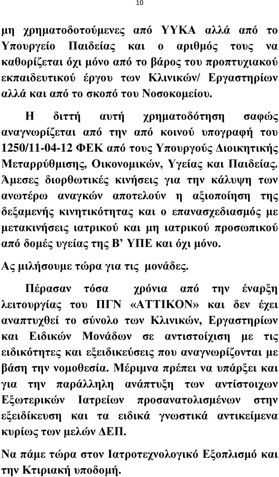 Άμεσες διορθωτικές κινήσεις για την κάλυψη των ανωτέρω αναγκών αποτελούν η αξιοποίηση της δεξαμενής κινητικότητας και ο επανασχεδιασμός με μετακινήσεις ιατρικού και μη ιατρικού προσωπικού από δομές