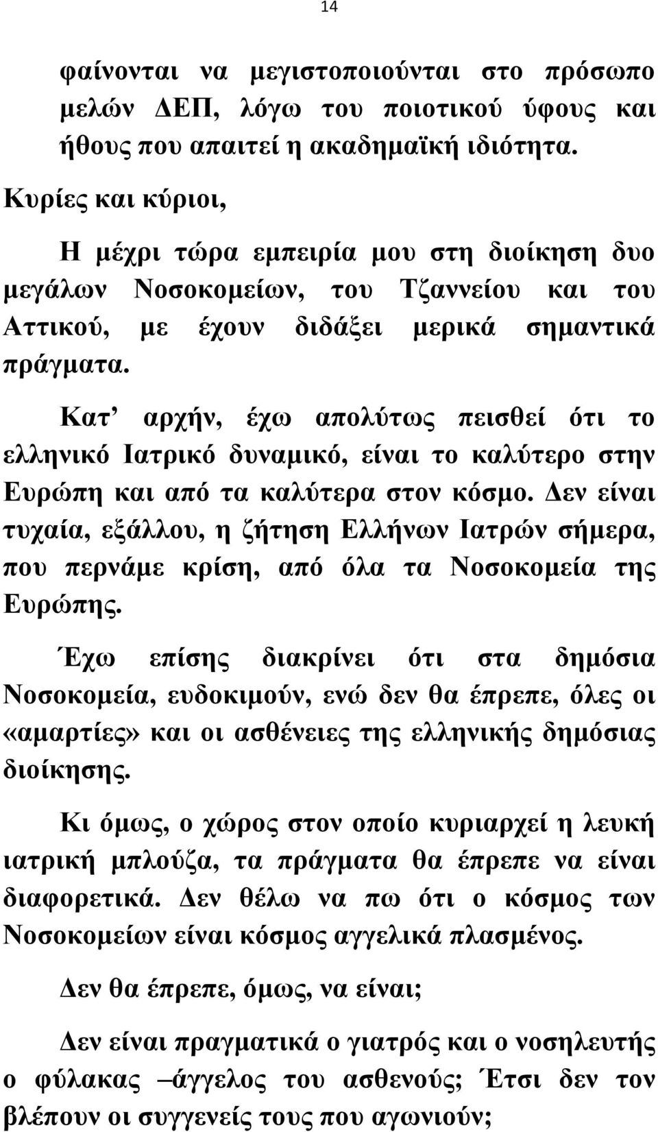 Κατ αρχήν, έχω απολύτως πεισθεί ότι το ελληνικό Ιατρικό δυναμικό, είναι το καλύτερο στην Ευρώπη και από τα καλύτερα στον κόσμο.