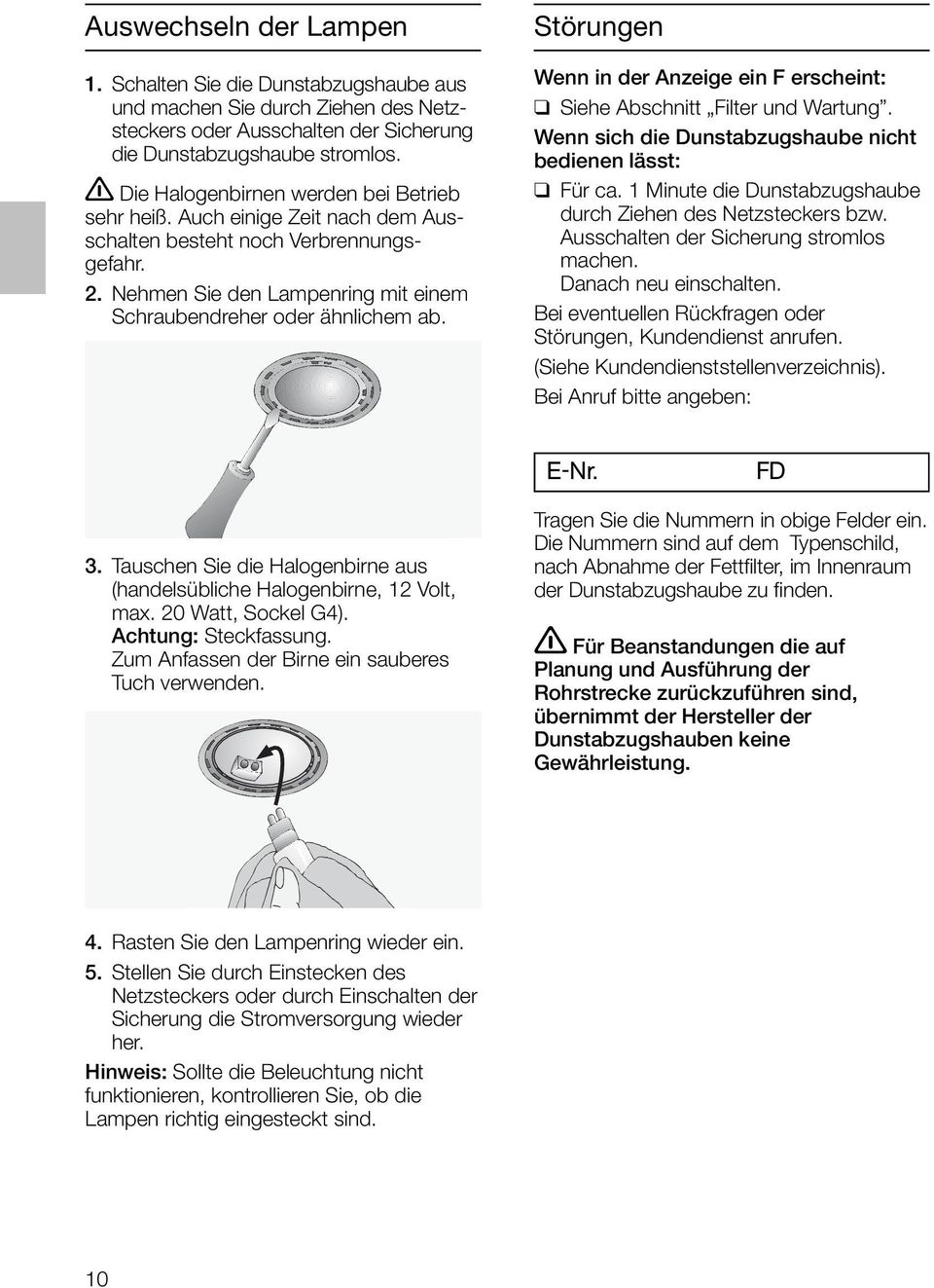 Störungen Wenn in der Anzeige ein F erscheint: Siehe Abschnitt Filter und Wartung. Wenn sich die Dunstabzugshaube nicht bedienen lässt: Für ca.