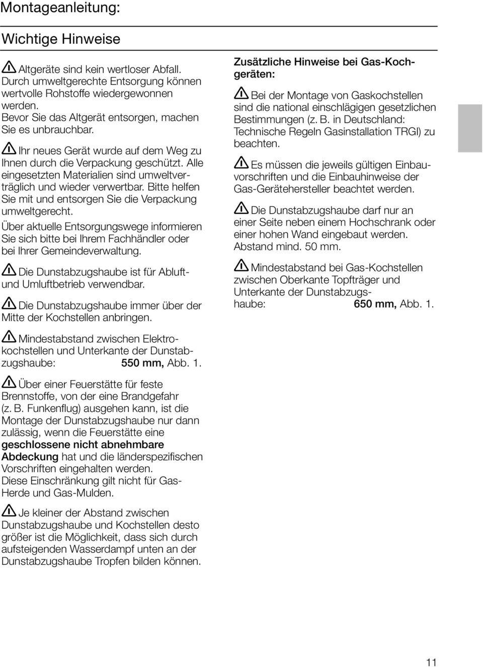 Alle eingesetzten Materialien sind umweltverträglich und wieder verwertbar. Bitte helfen Sie mit und entsorgen Sie die Verpackung umweltgerecht.