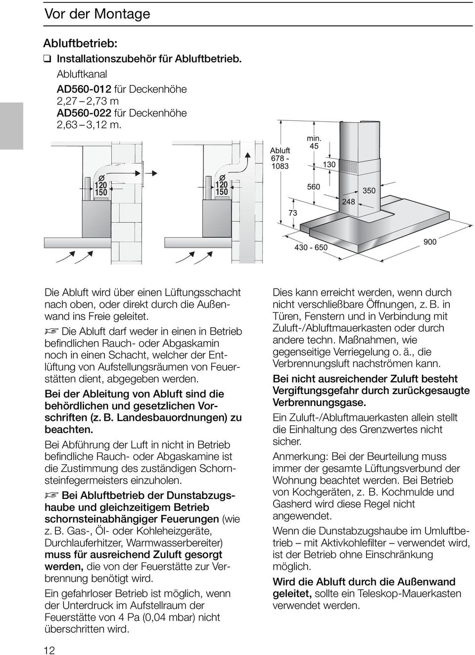 D Die Abluft darf weder in einen in Betrieb befindlichen Rauch- oder Abgaskamin noch in einen Schacht, welcher der Entlüftung von Aufstellungsräumen von Feuerstätten dient, abgegeben werden.