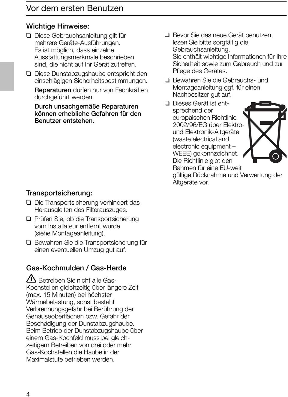 Reparaturen dürfen nur von Fachkräften durchgeführt werden. Durch unsachgemäße Reparaturen können erhebliche Gefahren für den Benutzer entstehen.