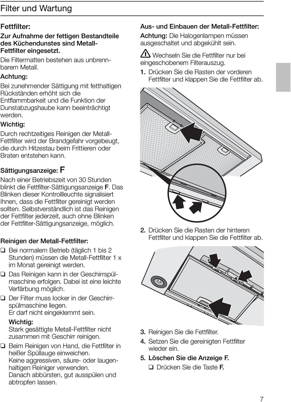 Wichtig: Durch rechtzeitiges Reinigen der Metall- Fettfilter wird der Brandgefahr vorgebeugt, die durch Hitzestau beim Frittieren oder Braten entstehen kann.