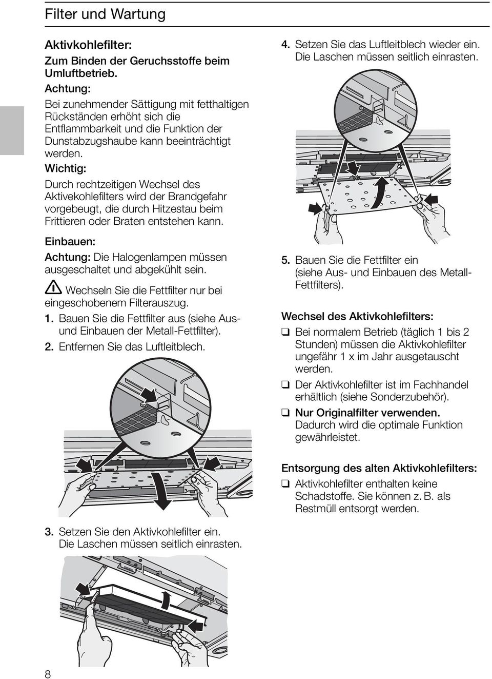 Wichtig: Durch rechtzeitigen Wechsel des Aktivekohlefilters wird der Brandgefahr vorgebeugt, die durch Hitzestau beim Frittieren oder Braten entstehen kann.