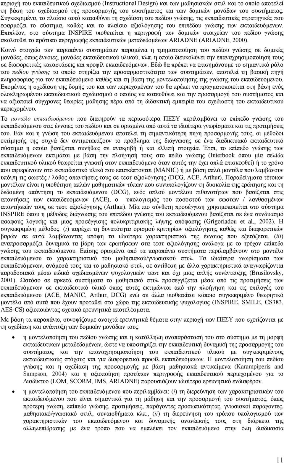 Επιπλέον, στο σύστηµα INSPIRE υιοθετείται η περιγραφή των δοµικών στοιχείων του πεδίου γνώσης ακολουθεί το πρότυπο περιγραφής εκπαιδευτικών µεταδεδοµένων ARIADNE (ARIADNE, 2000).