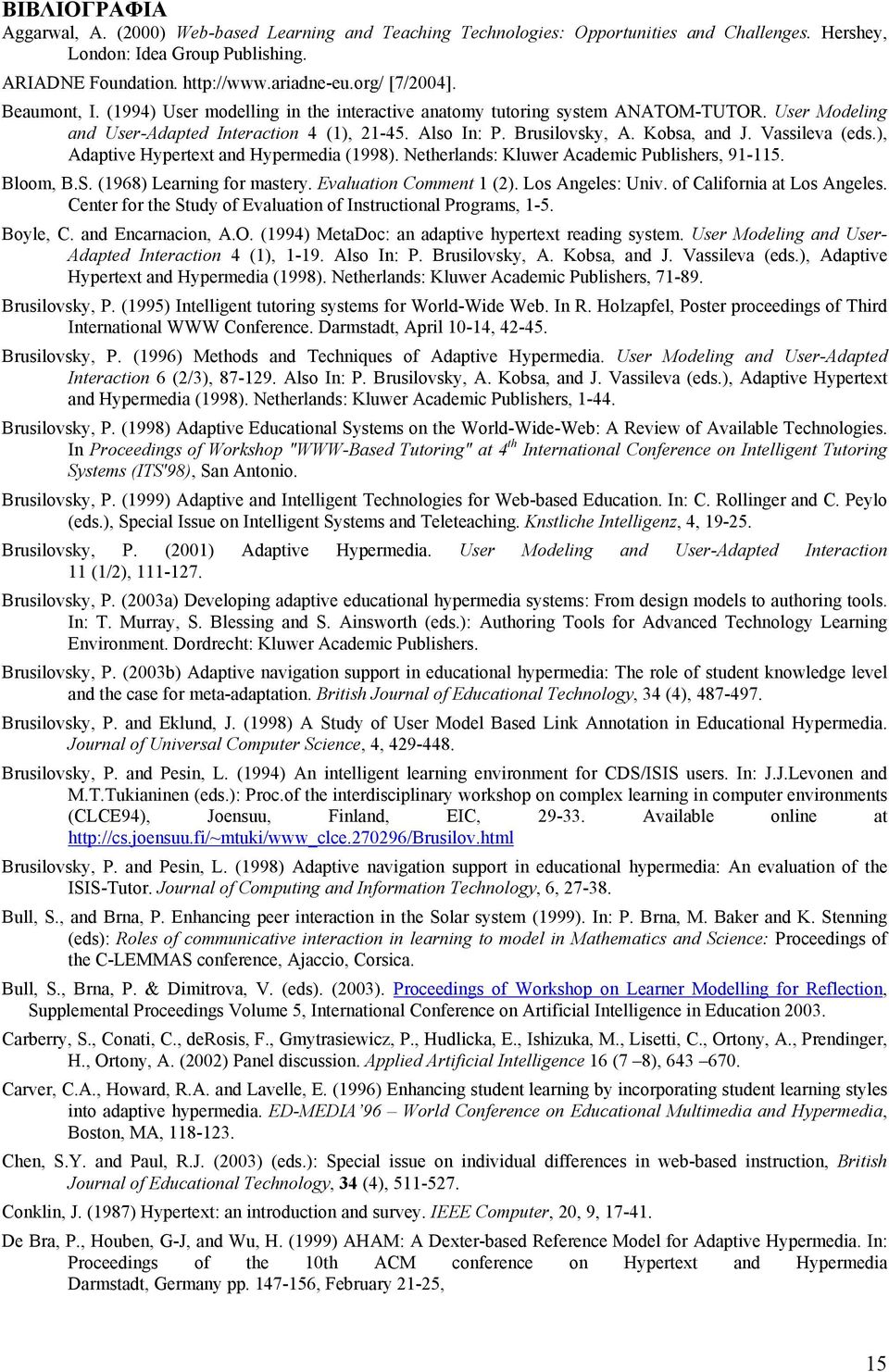 Kobsa, and J. Vassileva (eds.), Adaptive Hypertext and Hypermedia (1998). Netherlands: Kluwer Academic Publishers, 91-115. Bloom, B.S. (1968) Learning for mastery. Evaluation Comment 1 (2).