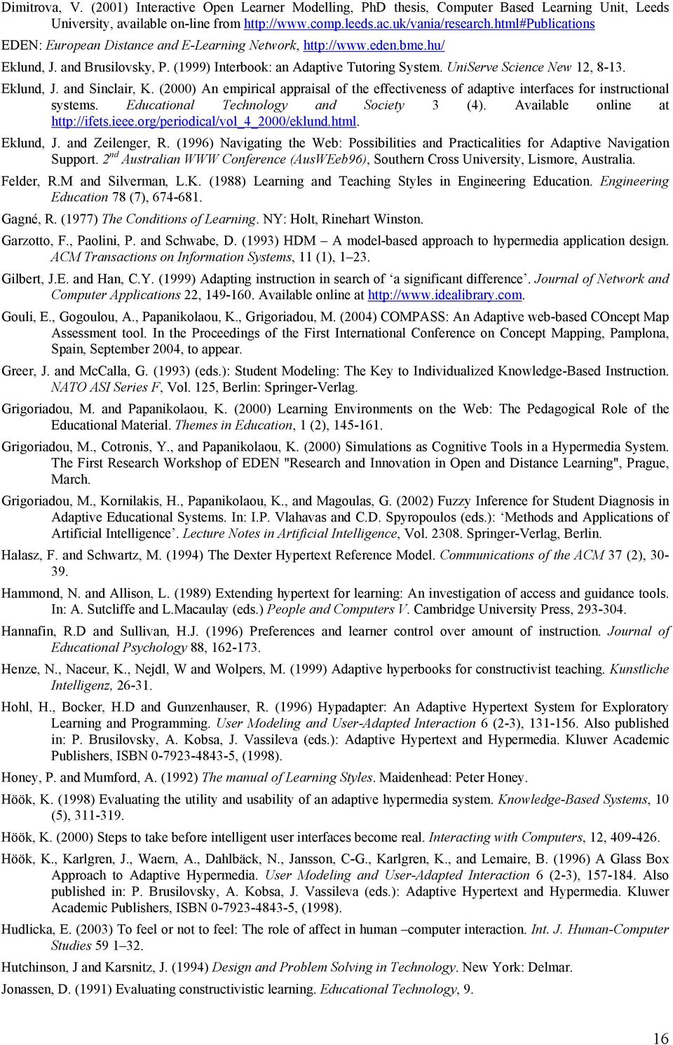 Eklund, J. and Sinclair, K. (2000) An empirical appraisal of the effectiveness of adaptive interfaces for instructional systems. Educational Technology and Society 3 (4).