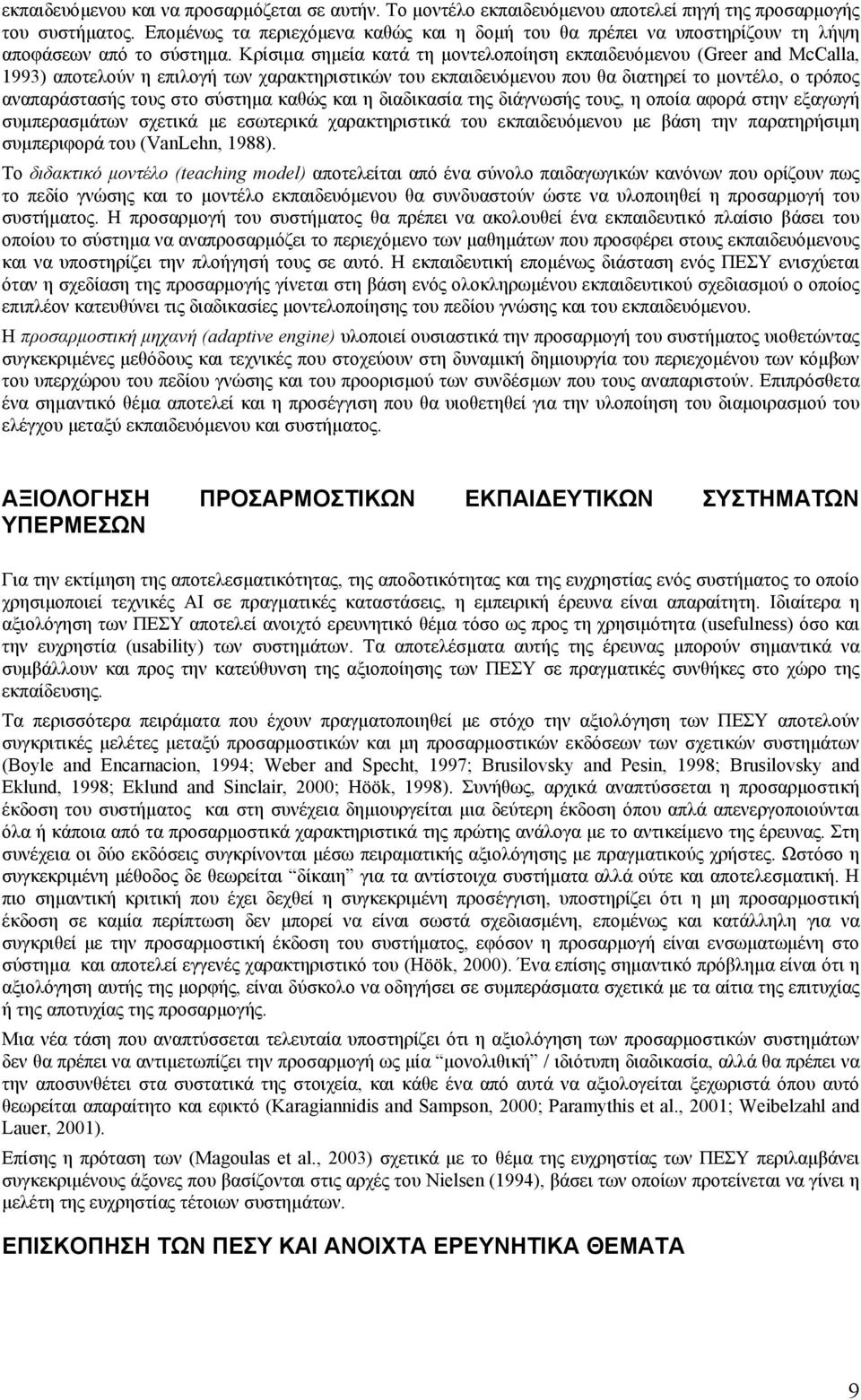 Κρίσιµα σηµεία κατά τη µοντελοποίηση εκπαιδευόµενου (Greer and McCalla, 1993) αποτελούν η επιλογή των χαρακτηριστικών του εκπαιδευόµενου που θα διατηρεί το µοντέλο, ο τρόπος αναπαράστασής τους στο