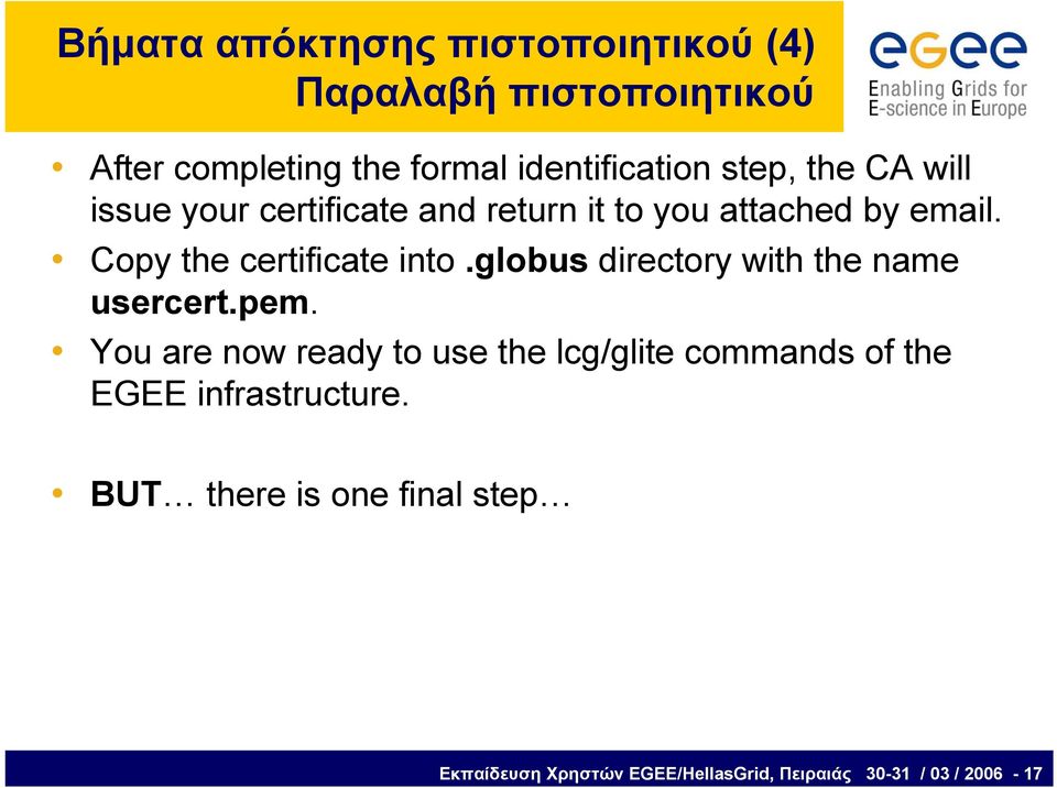 Copy the certificate into.globus directory with the name usercert.pem.