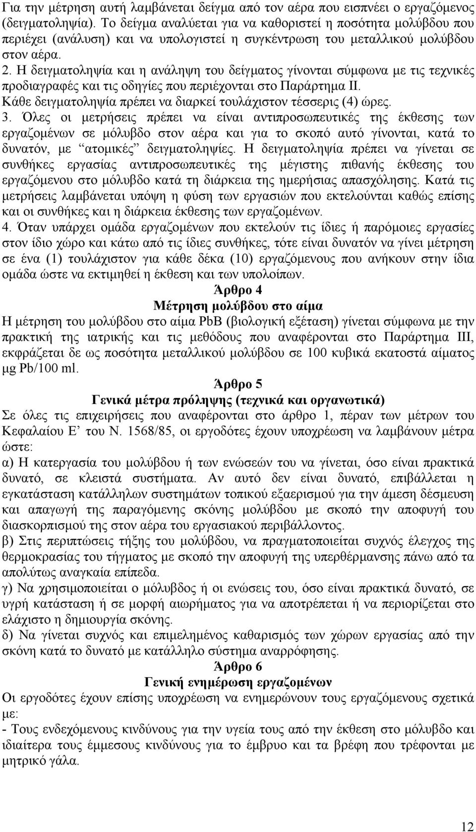 Η δειγµατοληψία και η ανάληψη του δείγµατος γίνονται σύµφωνα µε τις τεχνικές προδιαγραφές και τις οδηγίες που περιέχονται στο Παράρτηµα ΙΙ.