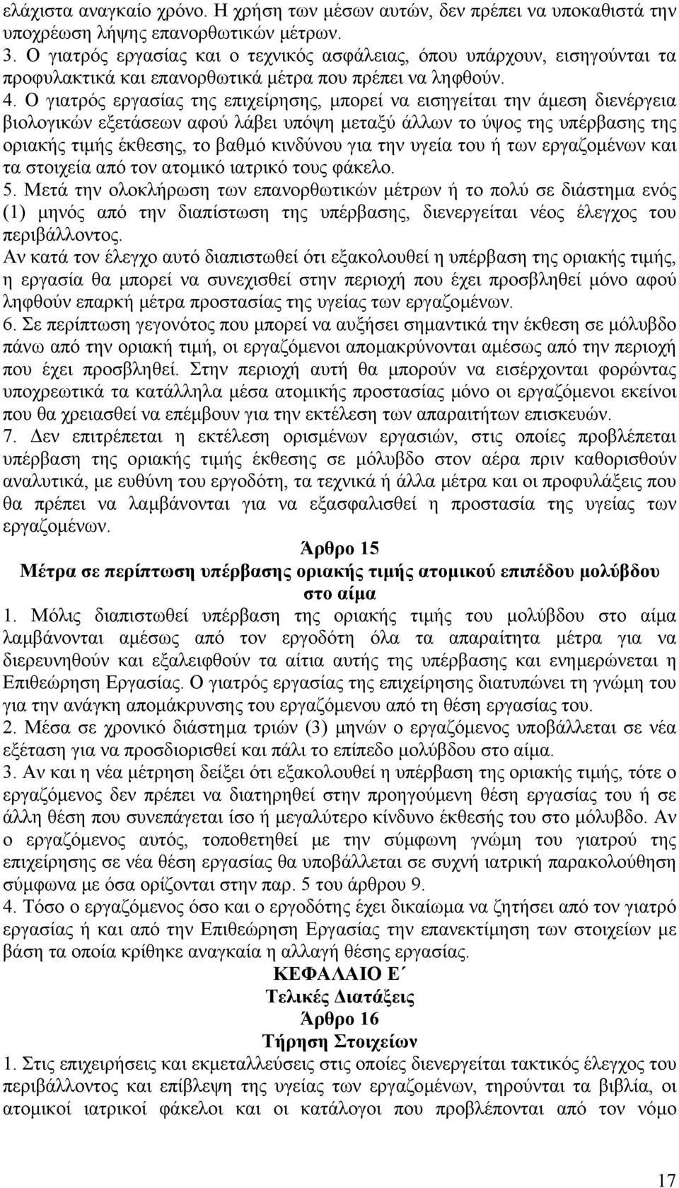 Ο γιατρός εργασίας της επιχείρησης, µπορεί να εισηγείται την άµεση διενέργεια βιολογικών εξετάσεων αφού λάβει υπόψη µεταξύ άλλων το ύψος της υπέρβασης της οριακής τιµής έκθεσης, το βαθµό κινδύνου για