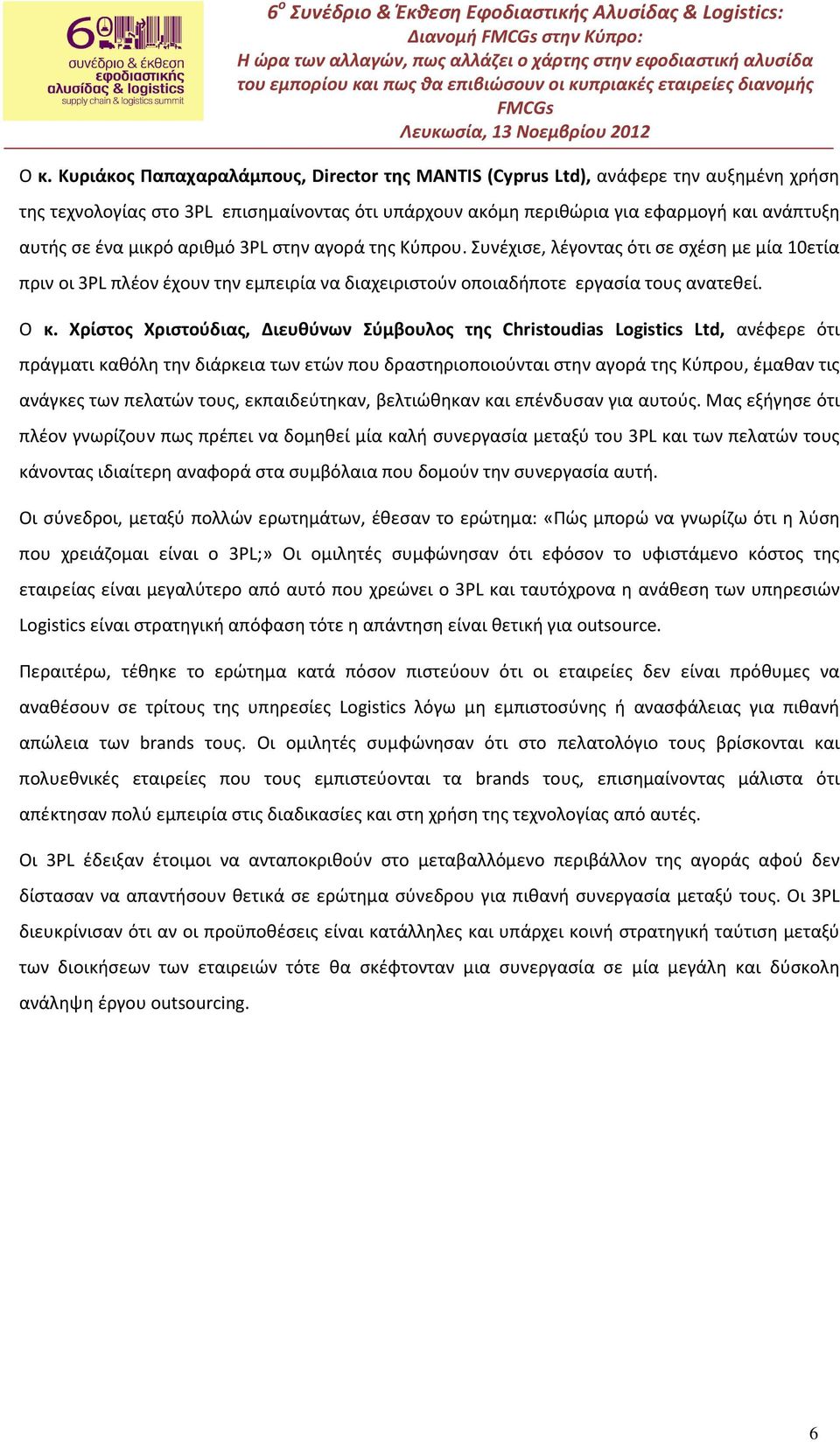 αριθμό 3PL στην αγορά της Κύπρου. Συνέχισε, λέγοντας ότι σε σχέση με μία 10ετία πριν οι 3PL πλέον έχουν την εμπειρία να διαχειριστούν οποιαδήποτε εργασία τους ανατεθεί. Ο κ.