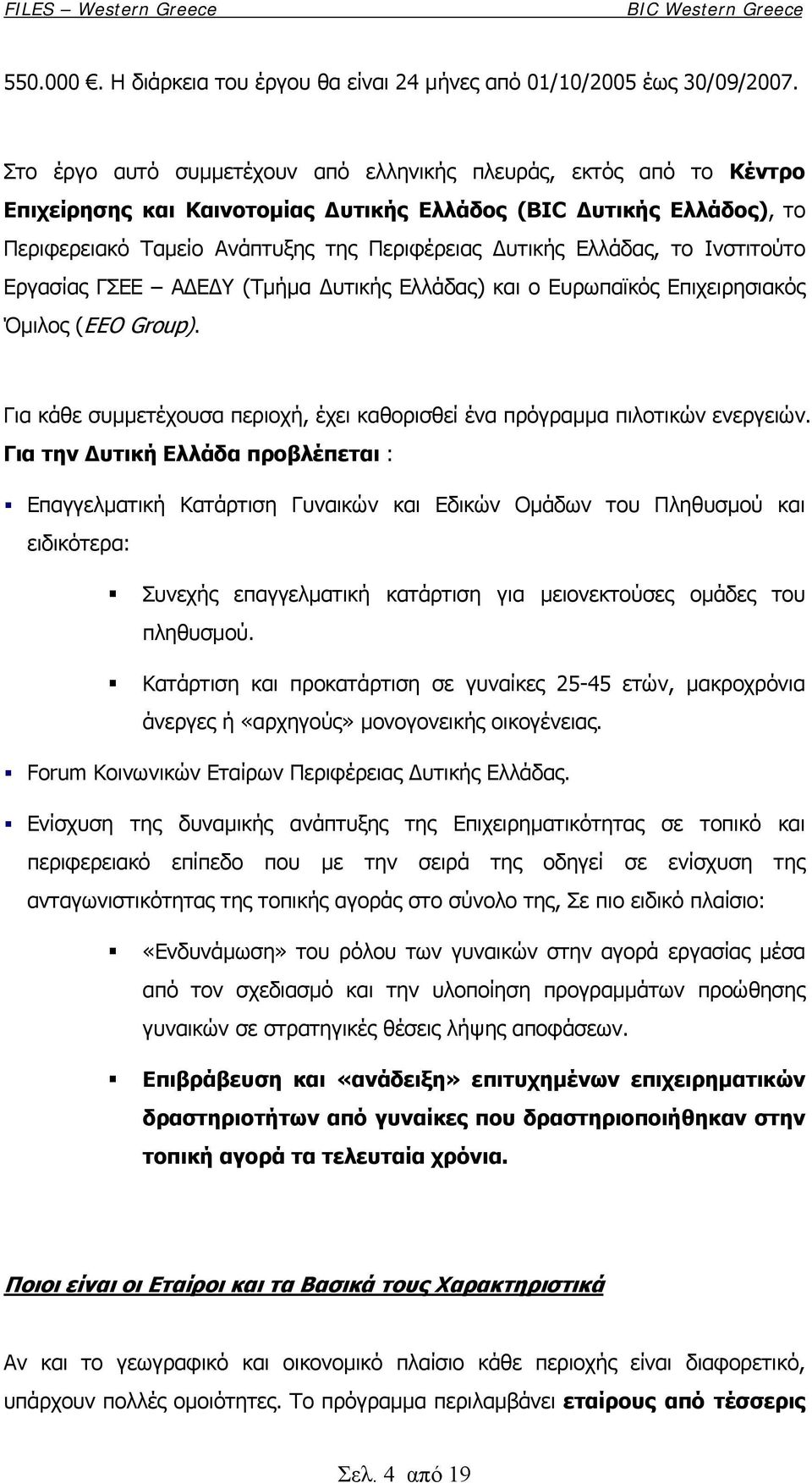 Ελλάδας, το Ινστιτούτο Εργασίας ΓΣΕΕ Α Ε Υ (Τµήµα υτικής Ελλάδας) και ο Ευρωπαϊκός Επιχειρησιακός Όµιλος (ΕΕΟ Group). Για κάθε συµµετέχουσα περιοχή, έχει καθορισθεί ένα πρόγραµµα πιλοτικών ενεργειών.