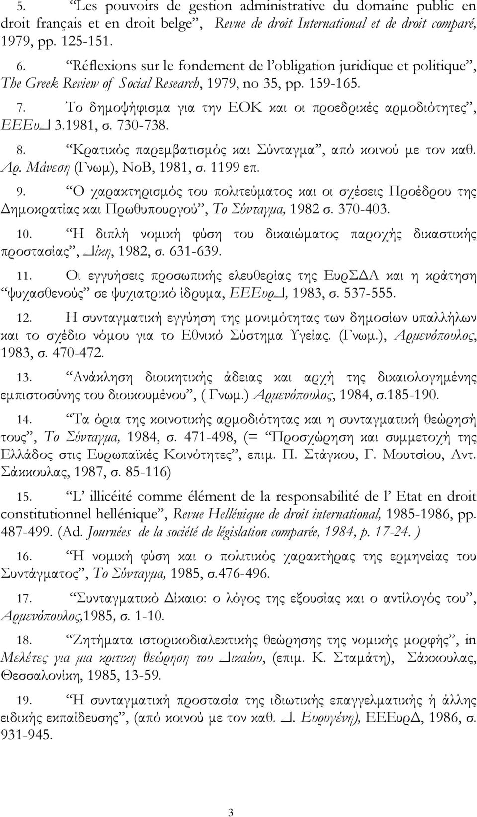 Το δημοψήφισμα για την ΕΟΚ και οι προεδρικές αρμοδιότητες, ΕΕΕυΔ 3.1981, σ. 730-738. 8. Κρατικός παρεμβατισμός και Σύνταγμα, από κοινού με τον καθ. Αρ. Μάνεση (Γνωμ), ΝοΒ, 1981, σ. 1199 επ. 9.