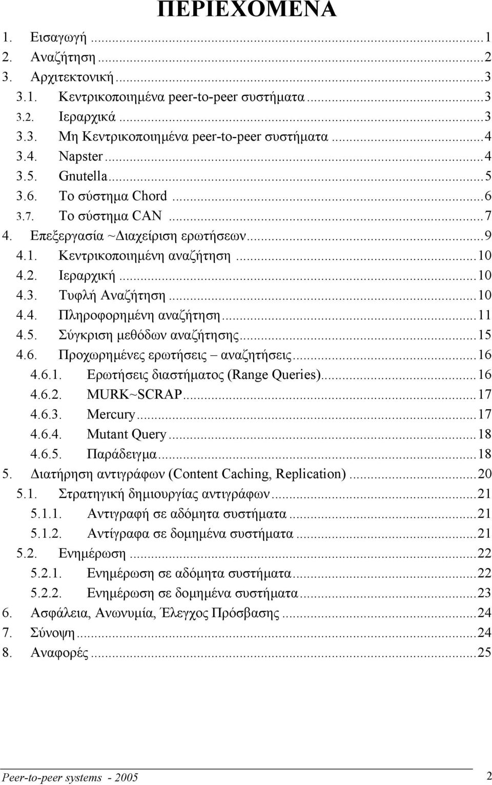 ..11 4.5. Σύγκριση µεθόδων αναζήτησης...15 4.6. Προχωρηµένες ερωτήσεις αναζητήσεις...16 4.6.1. Ερωτήσεις διαστήµατος (Range Queries)...16 4.6.2. MURK~SCRAP...17 4.6.3. Mercury...17 4.6.4. Mutant Query.