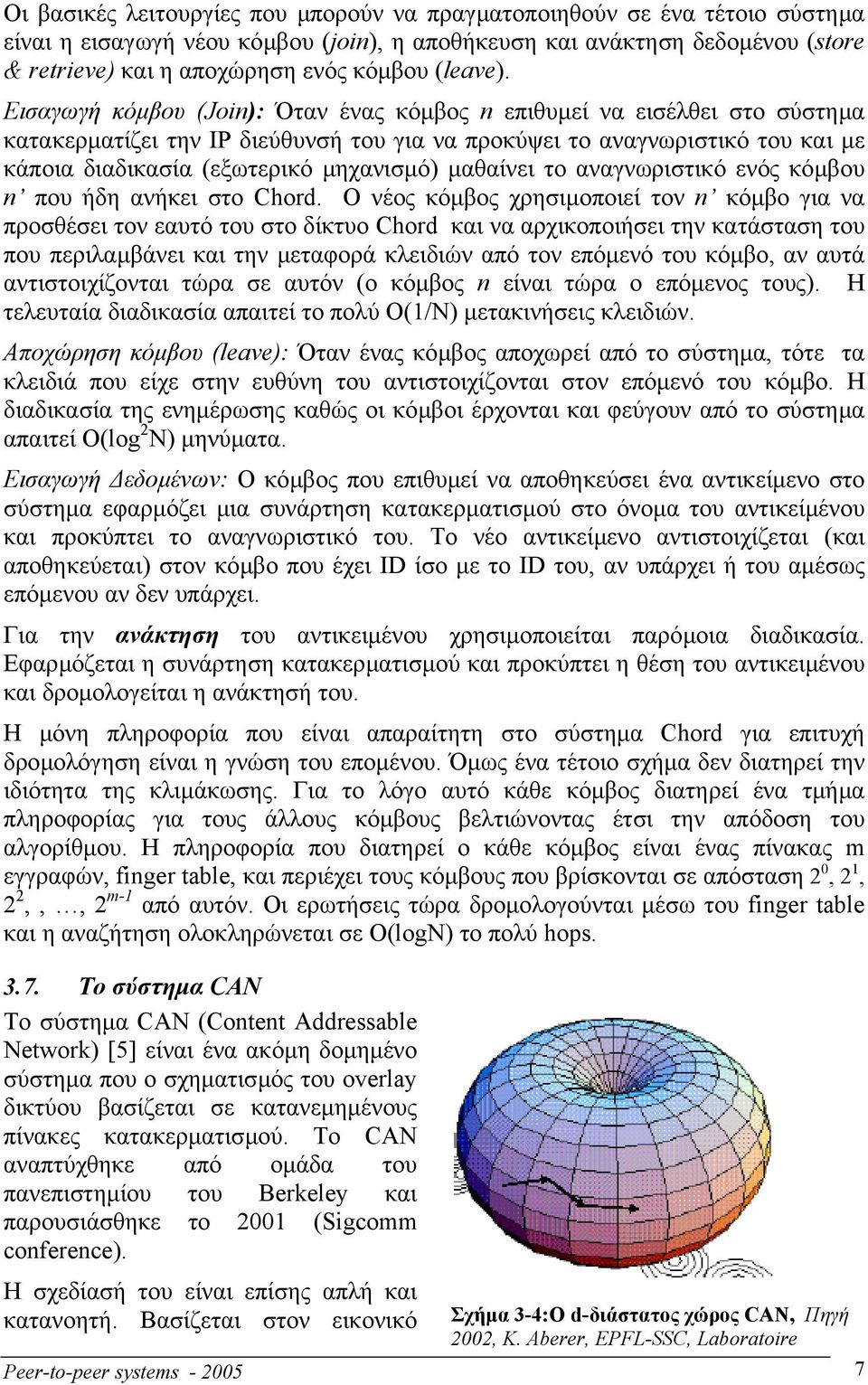 Εισαγωγή κόµβου (Join): Όταν ένας κόµβος n επιθυµεί να εισέλθει στο σύστηµα κατακερµατίζει την IP διεύθυνσή του για να προκύψει το αναγνωριστικό του και µε κάποια διαδικασία (εξωτερικό µηχανισµό)