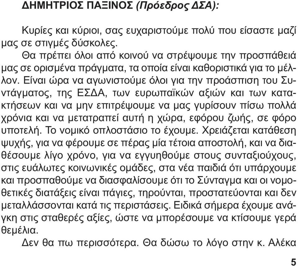 Είναι ώρα να αγωνιστούµε όλοι για την προάσπιση του Συντάγµατος, της ΕΣ Α, των ευρωπαϊκών αξιών και των κατακτήσεων και να µην επιτρέψουµε να µας γυρίσουν πίσω πολλά χρόνια και να µετατραπεί αυτή η