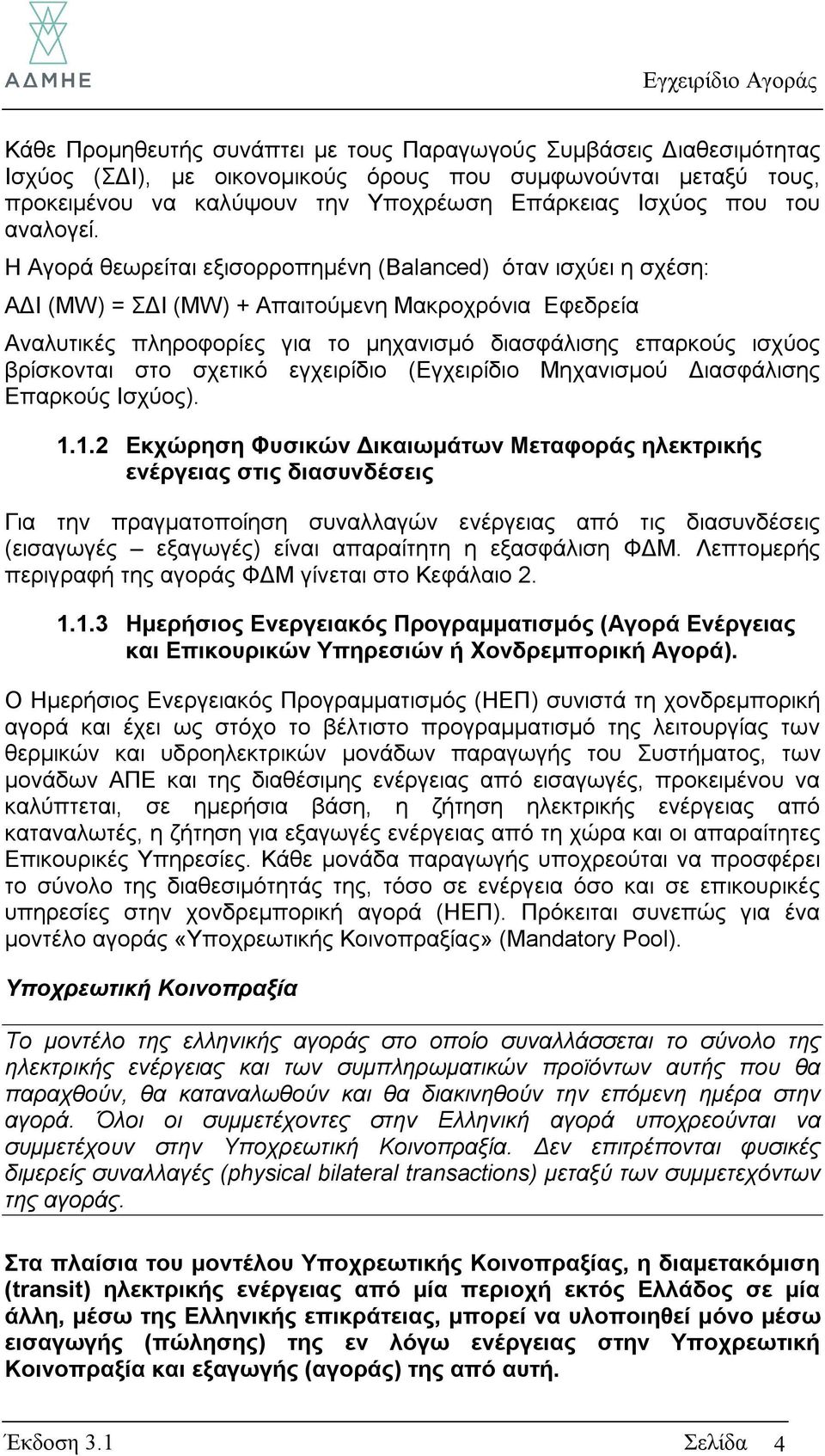 Η Αγορά θεωρείται εξισορροπημένη (Balanced) όταν ισχύει η σχέση: ΑΔΙ (MW) = ΣΔΙ (MW) + Απαιτούμενη Μακροχρόνια Εφεδρεία Αναλυτικές πληροφορίες για το μηχανισμό διασφάλισης επαρκούς ισχύος βρίσκονται