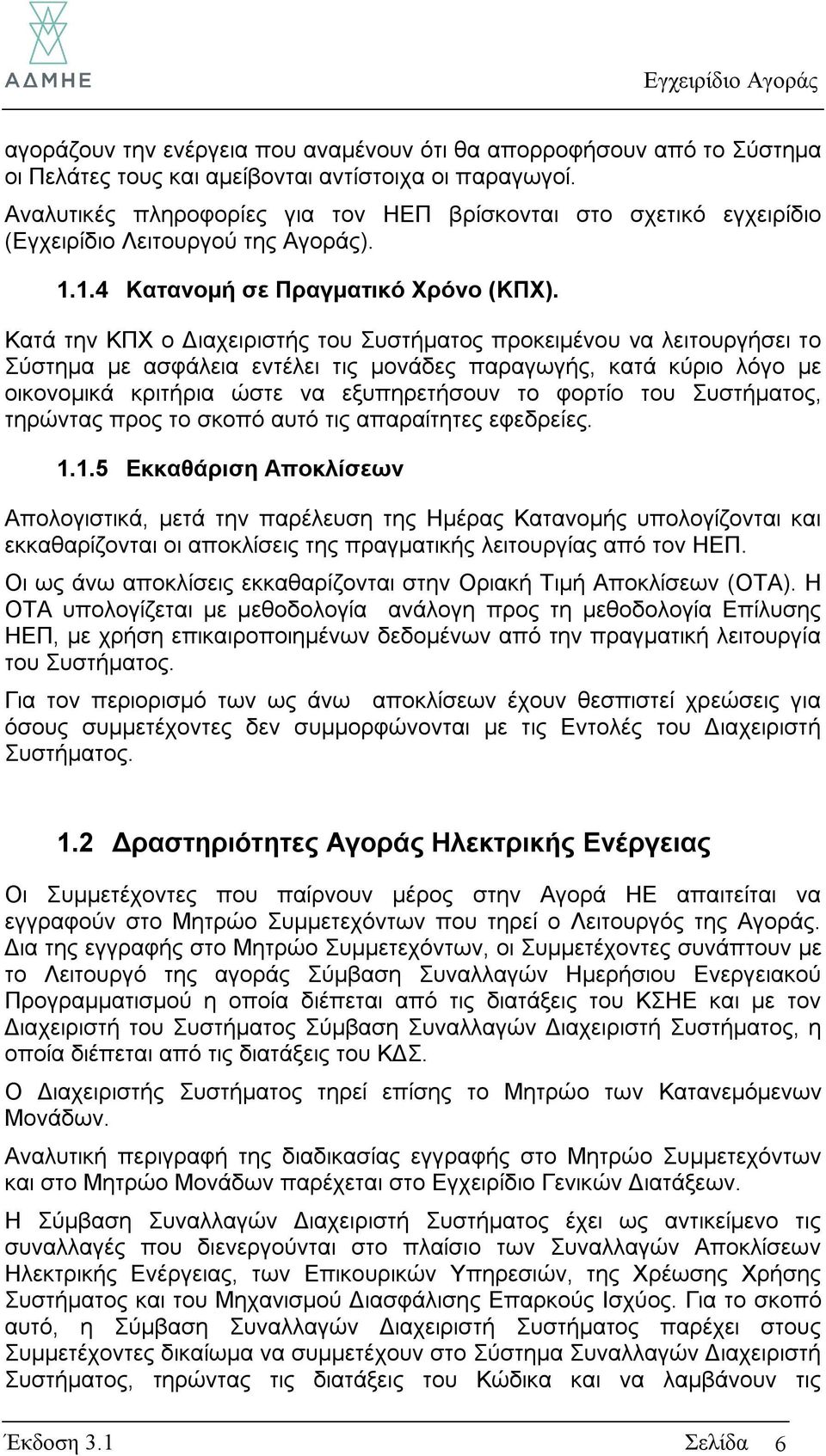 Κατά την ΚΠΧ ο Διαχειριστής του Συστήματος προκειμένου να λειτουργήσει το Σύστημα με ασφάλεια εντέλει τις μονάδες παραγωγής, κατά κύριο λόγο με οικονομικά κριτήρια ώστε να εξυπηρετήσουν το φορτίο του