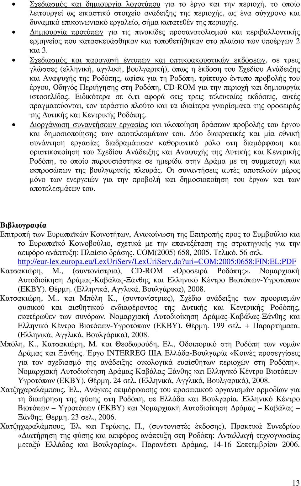 Σχεδιασµός και παραγωγή έντυπων και οπτικοακουστικών εκδόσεων, σε τρεις γλώσσες (ελληνική, αγγλική, βουλγαρική), όπως η έκδοση του Σχεδίου Ανάδειξης και Αναψυχής της Ροδόπης, αφίσα για τη Ροδόπη,