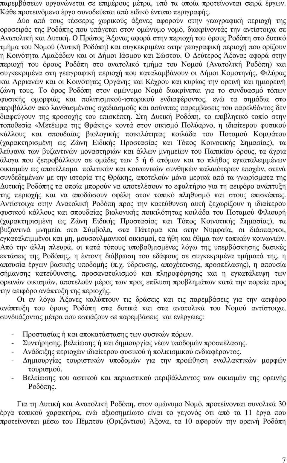 Ο Πρώτος Άξονας αφορά στην περιοχή του όρους Ροδόπη στο δυτικό τµήµα του Νοµού ( υτική Ροδόπη) και συγκεκριµένα στην γεωγραφική περιοχή που ορίζουν η Κοινότητα Αµαξάδων και οι ήµοι Ιάσµου και Σώστου.