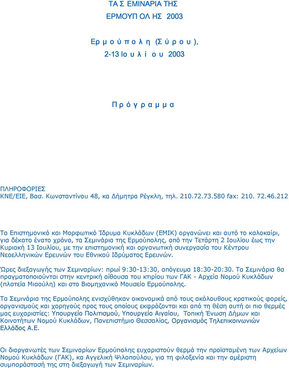 την επιστηµονική και οργανωτική συνεργασία του Κέντρου Νεοελληνικών Ερευνών του Εθνικού Ιδρύµατος Ερευνών. Ώρες διεξαγωγής των Σεµιναρίων: πρωί 9:30-13:30, απόγευµα 18:30-20:30.