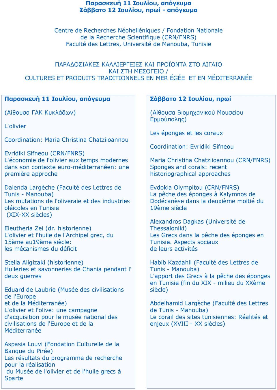 Coordination: Maria Christina Chatziioannou Evridiki Sifneou (CRN/FNRS) L'économie de l'olivier aux temps modernes dans son contexte euro-méditerranéen: une première approche Dalenda Largèche