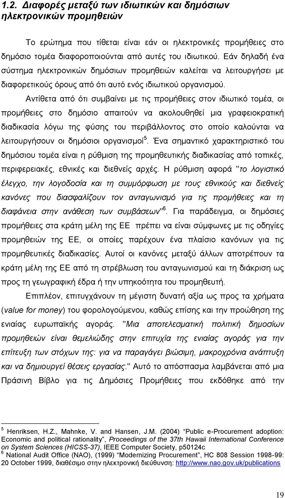 Αληίζεηα απφ φηη ζπκβαίλεη κε ηηο πξνκήζεηεο ζηνλ ηδησηηθφ ηνκέα, νη πξνκήζεηεο ζην δεκφζην απαηηνχλ λα αθνινπζεζεί κηα γξαθεηνθξαηηθή δηαδηθαζία ιφγσ ηεο θχζεο ηνπ πεξηβάιινληνο ζην νπνίν θαινχληαη