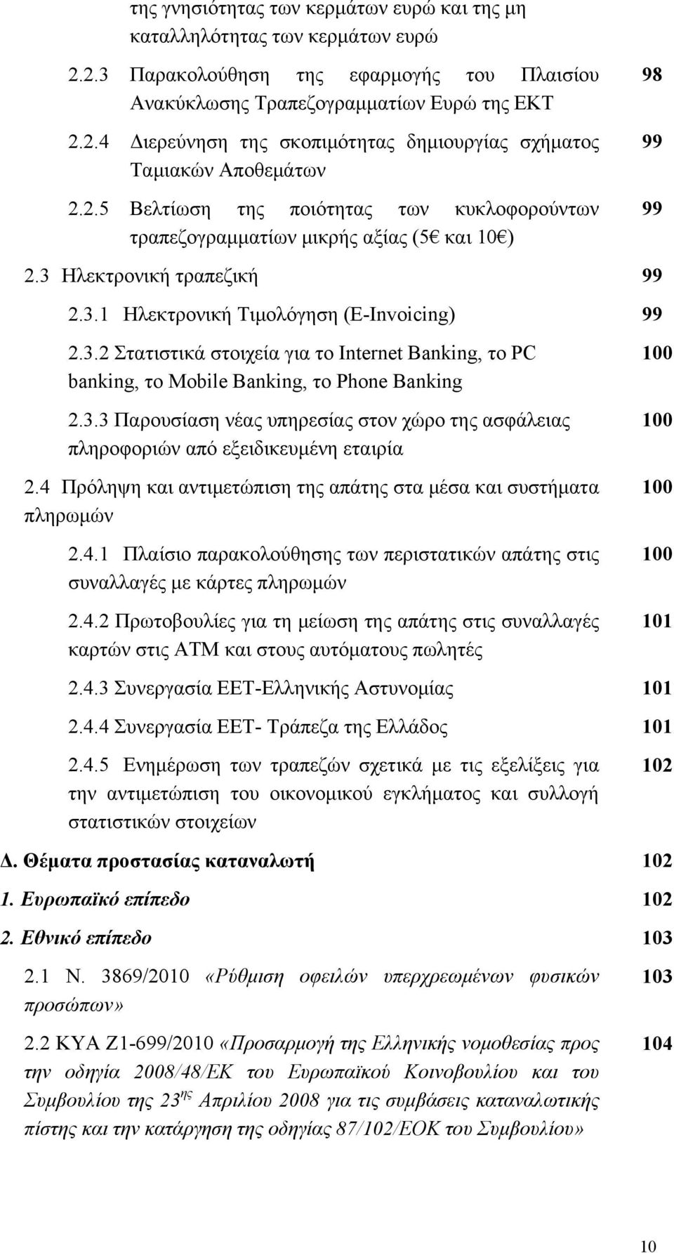 Ηλεκτρονική τραπεζική 99 2.3.1 Ηλεκτρονική Τιμολόγηση (E-Invoicing) 99 2.3.2 Στατιστικά στοιχεία για το Internet Banking, το PC banking, το Mobile Banking, το Phone Banking 2.3.3 Παρουσίαση νέας υπηρεσίας στον χώρο της ασφάλειας πληροφοριών από εξειδικευμένη εταιρία 2.