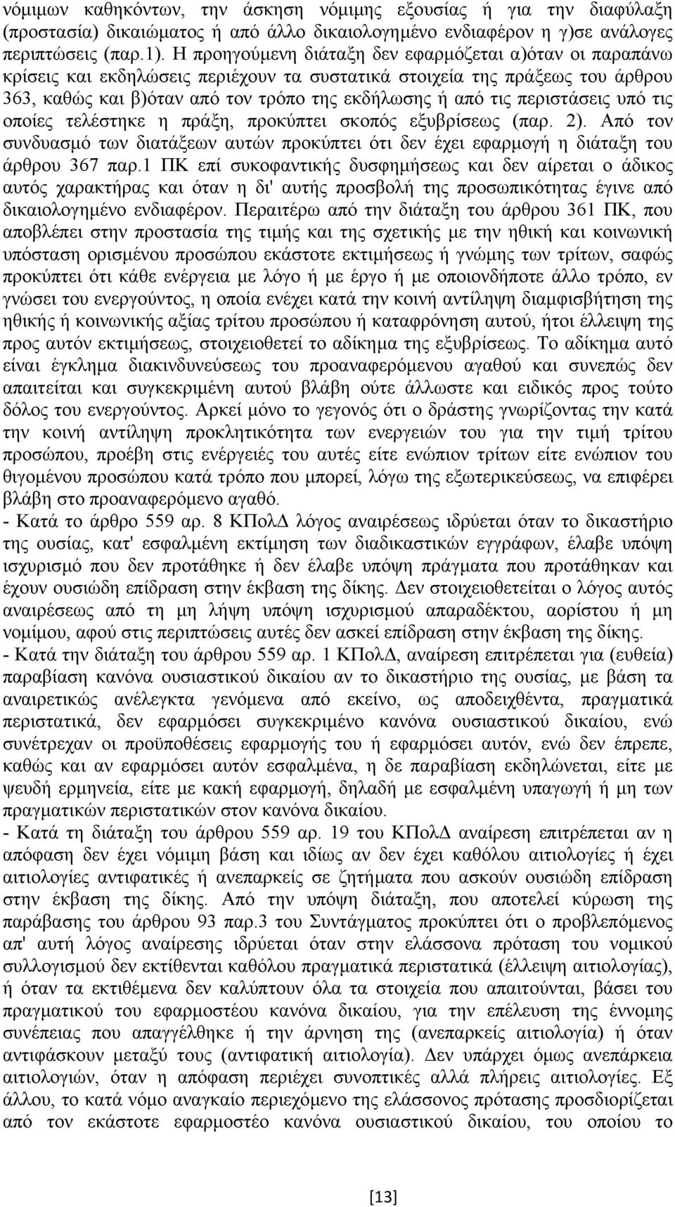 περιστάσεις υπό τις οποίες τελέστηκε η πράξη, προκύπτει σκοπός εξυβρίσεως (παρ. 2). Από τον συνδυασµό των διατάξεων αυτών προκύπτει ότι δεν έχει εφαρµογή η διάταξη του άρθρου 367 παρ.