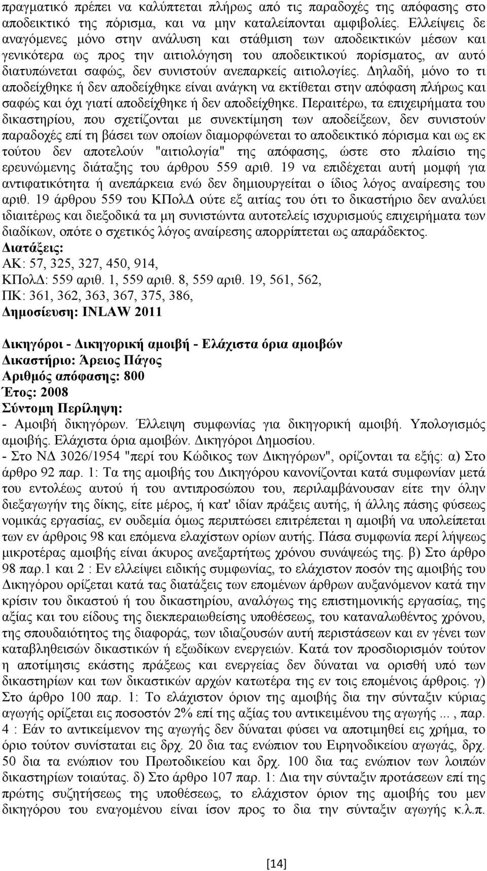 αιτιολογίες. ηλαδή, µόνο το τι αποδείχθηκε ή δεν αποδείχθηκε είναι ανάγκη να εκτίθεται στην απόφαση πλήρως και σαφώς και όχι γιατί αποδείχθηκε ή δεν αποδείχθηκε.