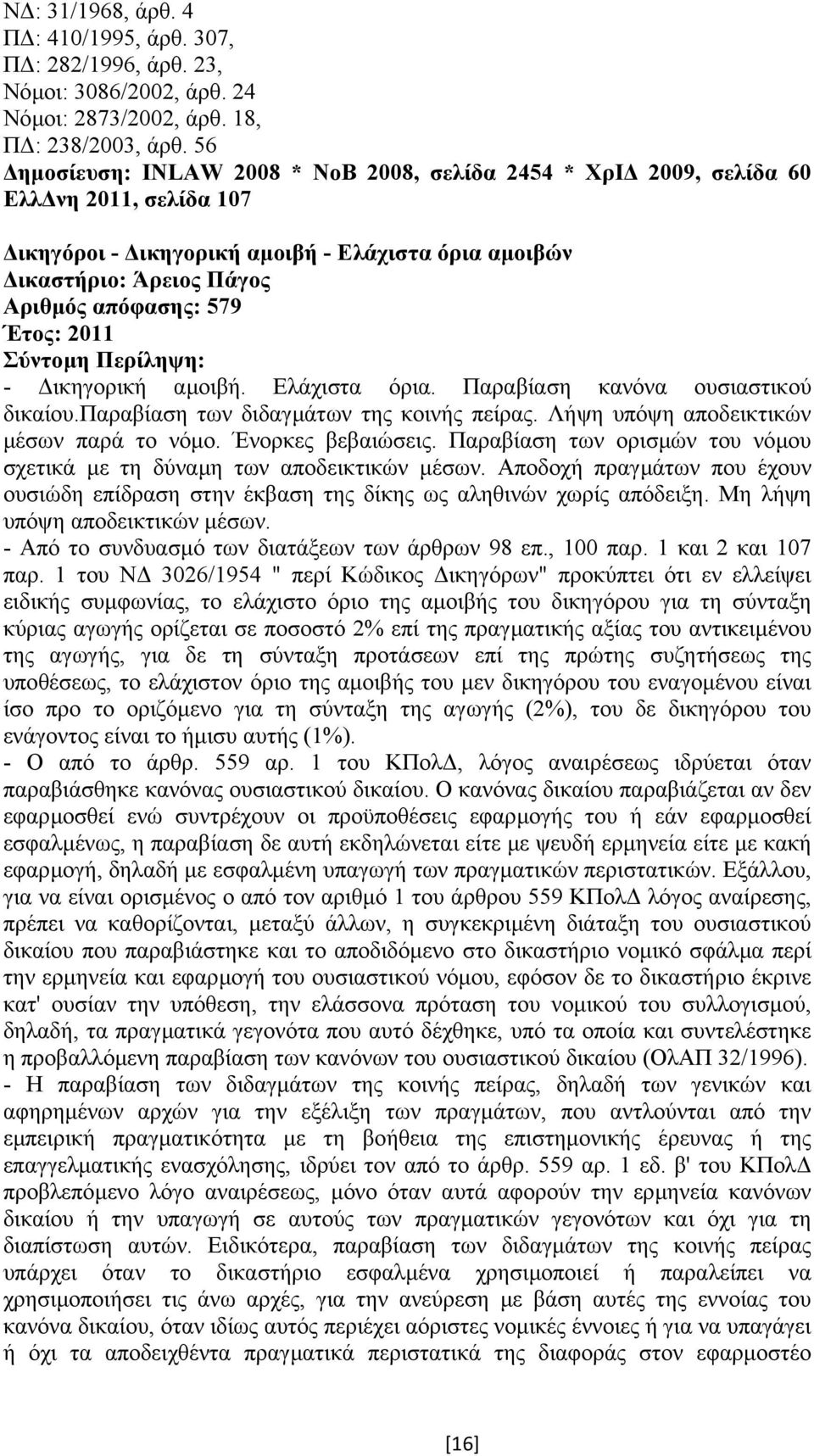 Ελάχιστα όρια. Παραβίαση κανόνα ουσιαστικού δικαίου.παραβίαση των διδαγµάτων της κοινής πείρας. Λήψη υπόψη αποδεικτικών µέσων παρά το νόµο. Ένορκες βεβαιώσεις.