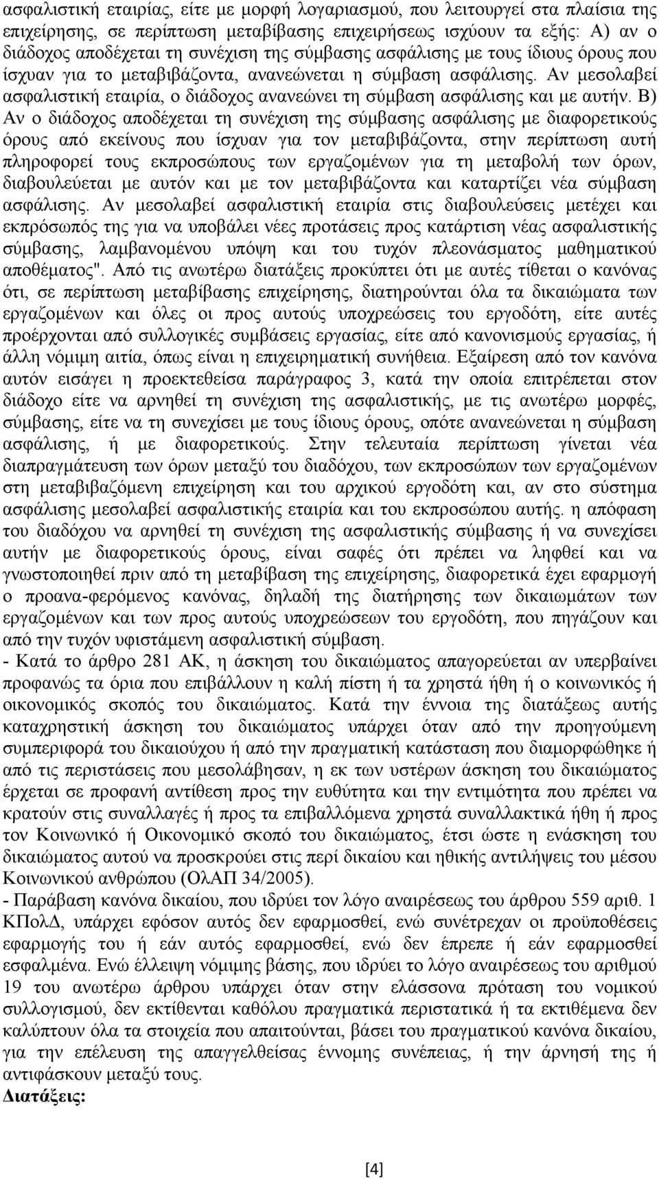 Β) Αν ο διάδοχος αποδέχεται τη συνέχιση της σύµβασης ασφάλισης µε διαφορετικούς όρους από εκείνους που ίσχυαν για τον µεταβιβάζοντα, στην περίπτωση αυτή πληροφορεί τους εκπροσώπους των εργαζοµένων