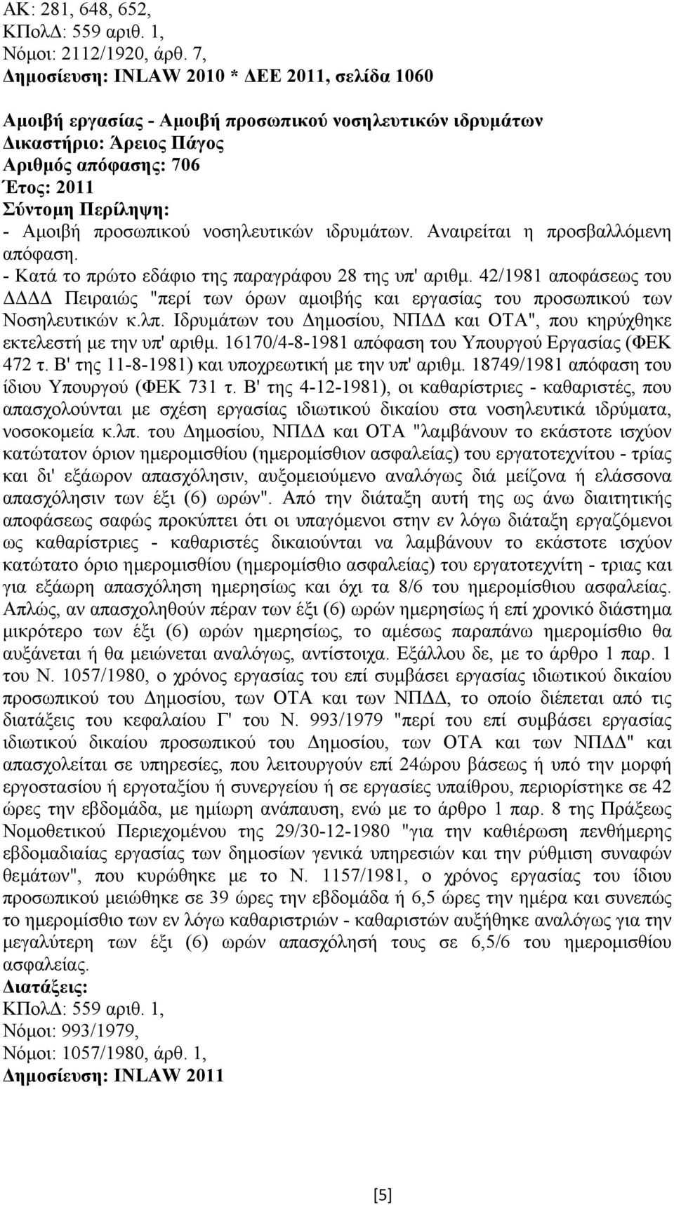 Αναιρείται η προσβαλλόµενη απόφαση. - Κατά το πρώτο εδάφιο της παραγράφου 28 της υπ' αριθµ. 42/1981 αποφάσεως του Πειραιώς "περί των όρων αµοιβής και εργασίας του προσωπικού των Νοσηλευτικών κ.λπ.