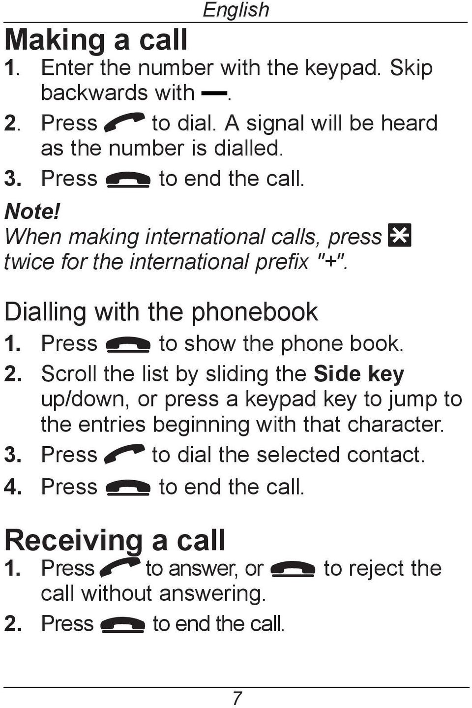 Press L to show the phone book. 2. Scroll the list by sliding the Side key up/down, or press a keypad key to jump to the entries beginning with that character.