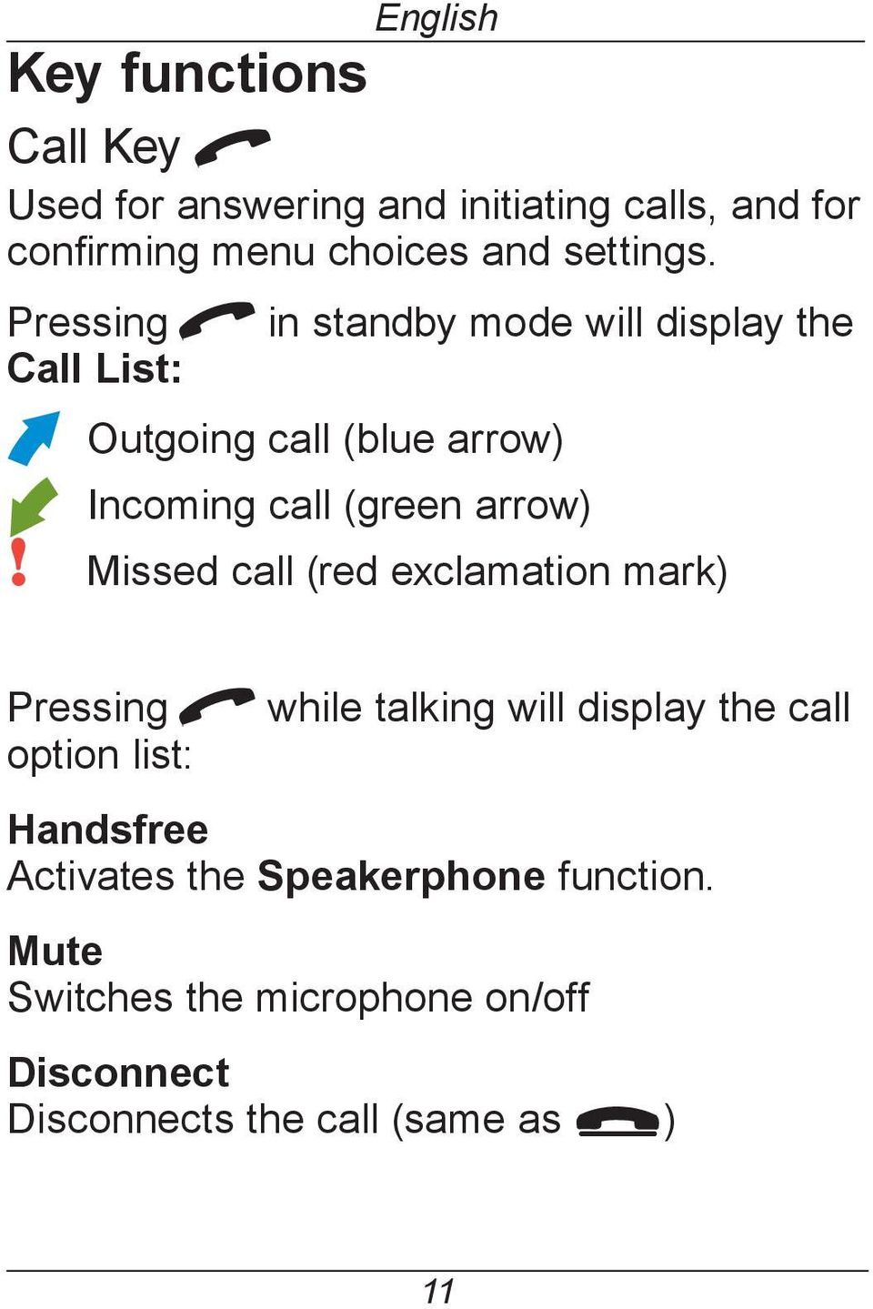 Pressing q in standby mode will display the Call List: Outgoing call (blue arrow) Incoming call (green arrow)!
