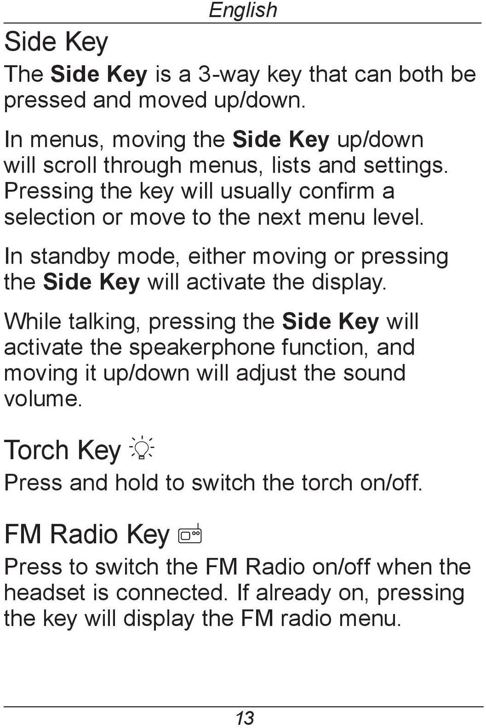 In standby mode, either moving or pressing the Side Key will activate the display.