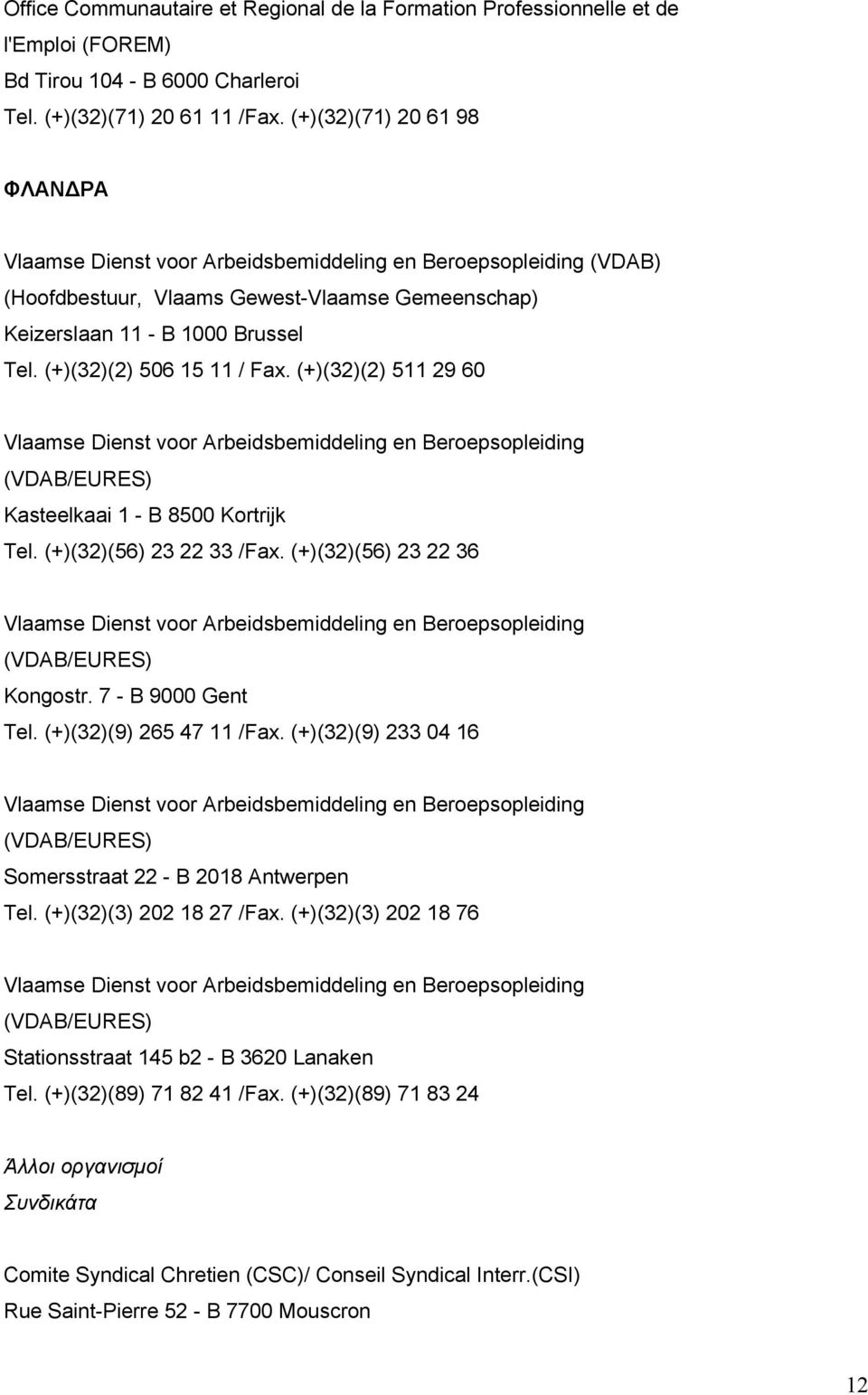 (+)(32)(2) 506 15 11 / Fax. (+)(32)(2) 511 29 60 Vlaamse Dienst voor Arbeidsbemiddeling en Beroepsopleiding (VDAB/EURES) Kasteelkaai 1 - B 8500 Kortrijk Tel. (+)(32)(56) 23 22 33 /Fax.