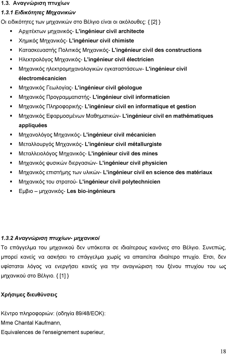 L'ingénieur civil électromécanicien Μηχανικός Γεωλογίας- L'ingénieur civil géologue Μηχανικός Προγραµµατιστής- L'ingénieur civil informaticien Μηχανικός Πληροφορικής- L'ingénieur civil en