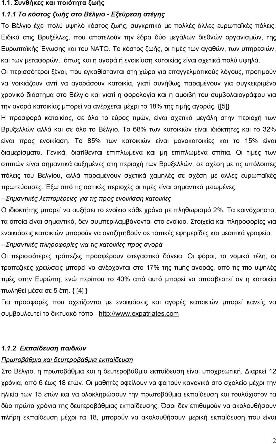 Το κόστος ζωής, οι τιµές των αγαθών, των υπηρεσιών, και των µεταφορών, όπως και η αγορά ή ενοικίαση κατοικίας είναι σχετικά πολύ υψηλά.