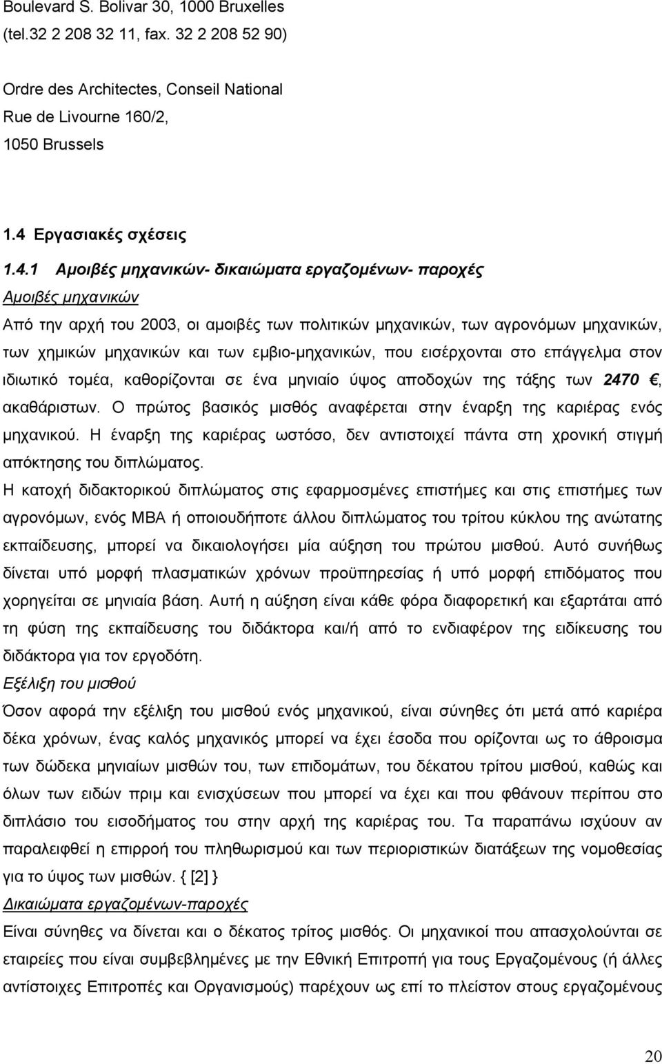 1 Αµοιβές µηχανικών- δικαιώµατα εργαζοµένων- παροχές Αµοιβές µηχανικών Από την αρχή του 2003, οι αµοιβές των πολιτικών µηχανικών, των αγρονόµων µηχανικών, των χηµικών µηχανικών και των