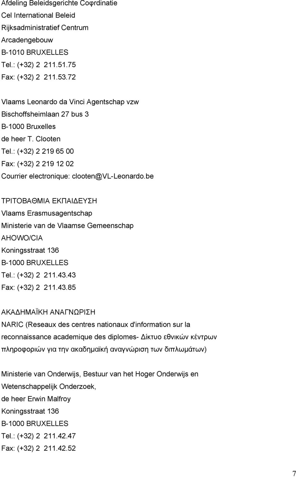 be ΤΡΙΤΟΒΑΘΜΙΑ ΕΚΠΑΙ ΕΥΣΗ Vlaams Erasmusagentschap Ministerie van de Vlaamse Gemeenschap AHOWO/CIA Koningsstraat 136 B-1000 BRUXELLES Tel.: (+32) 2 211.43.