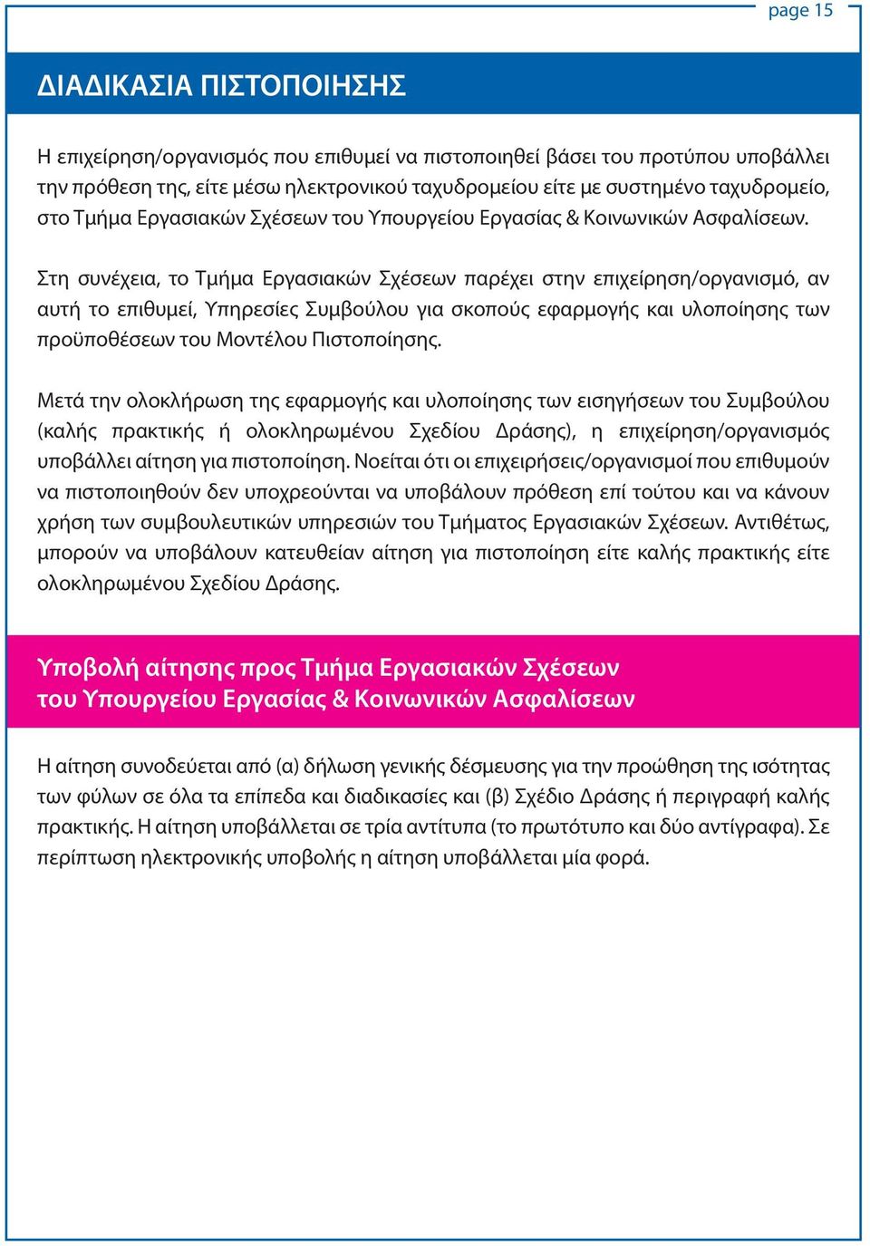 Στη συνέχεια, το Τμήμα Εργασιακών Σχέσεων παρέχει στην επιχείρηση/οργανισμό, αν αυτή το επιθυμεί, Υπηρεσίες Συμβούλου για σκοπούς εφαρμογής και υλοποίησης των προϋποθέσεων του Μοντέλου Πιστοποίησης.