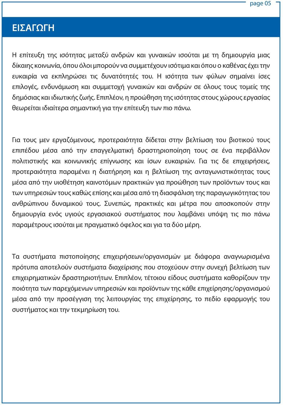 Επιπλέον, η προώθηση της ισότητας στους χώρους εργασίας θεωρείται ιδιαίτερα σημαντική για την επίτευξη των πιο πάνω.