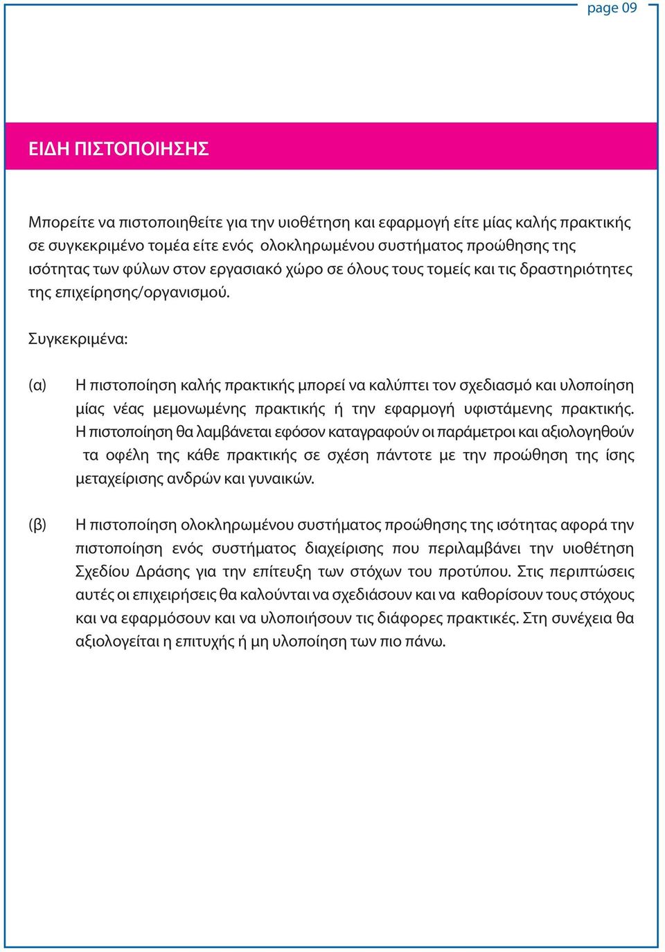 Συγκεκριμένα: (α) (β) Η πιστοποίηση καλής πρακτικής μπορεί να καλύπτει τον σχεδιασμό και υλοποίηση μίας νέας μεμονωμένης πρακτικής ή την εφαρμογή υφιστάμενης πρακτικής.