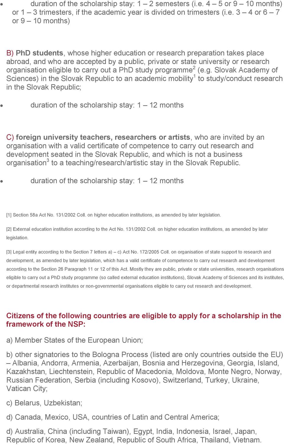 esters (i.e. 4 5 or 9 10 months) or 1 3 trimesters, if the academic year is divided on trimesters (i.e. 3 4 or 6 7 or 9 10 months) B) PhD students, whose higher education or research preparation