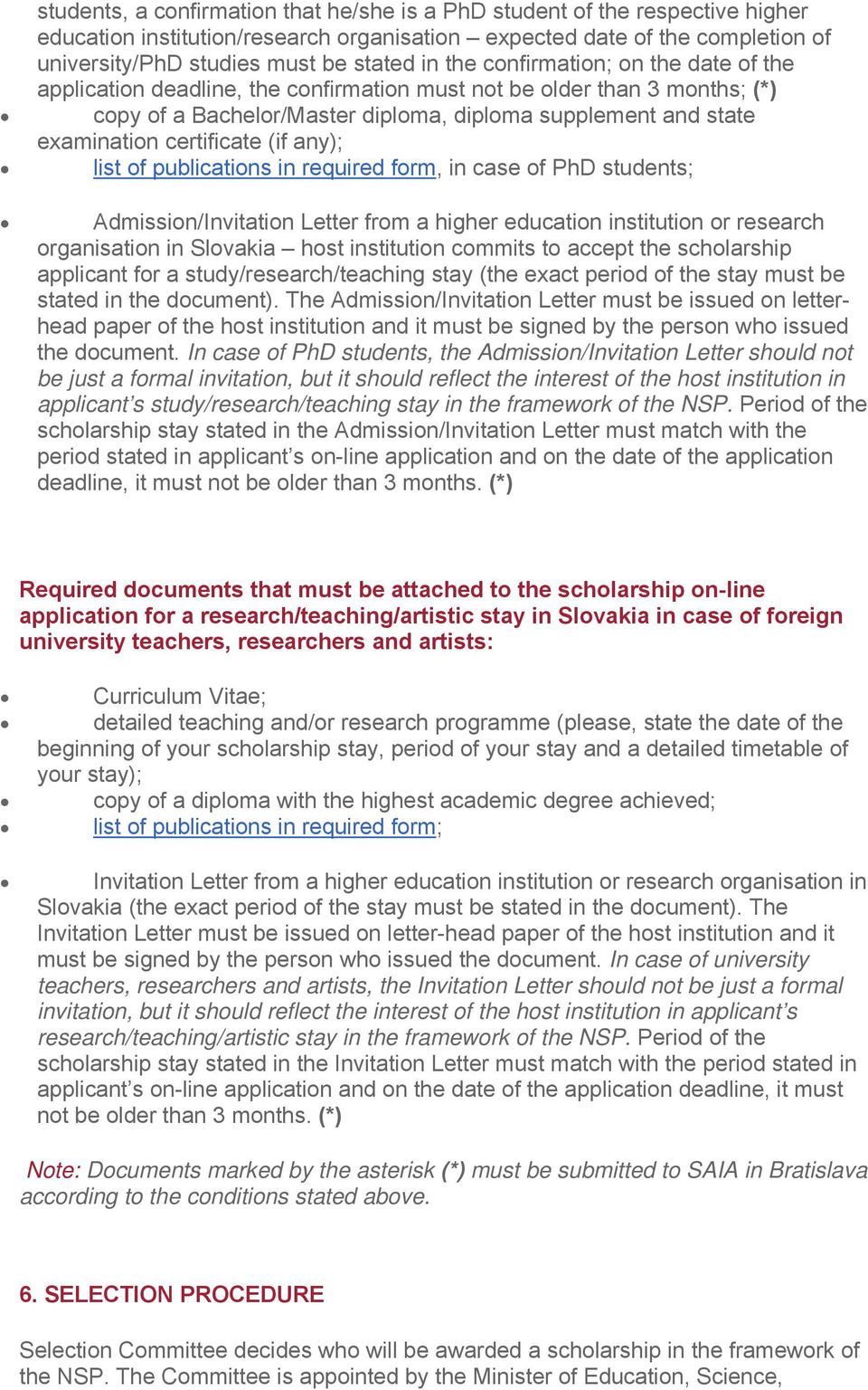 certificate (if any); list of publications in required form, in case of PhD students; Admission/Invitation Letter from a higher education institution or research organisation in Slovakia host