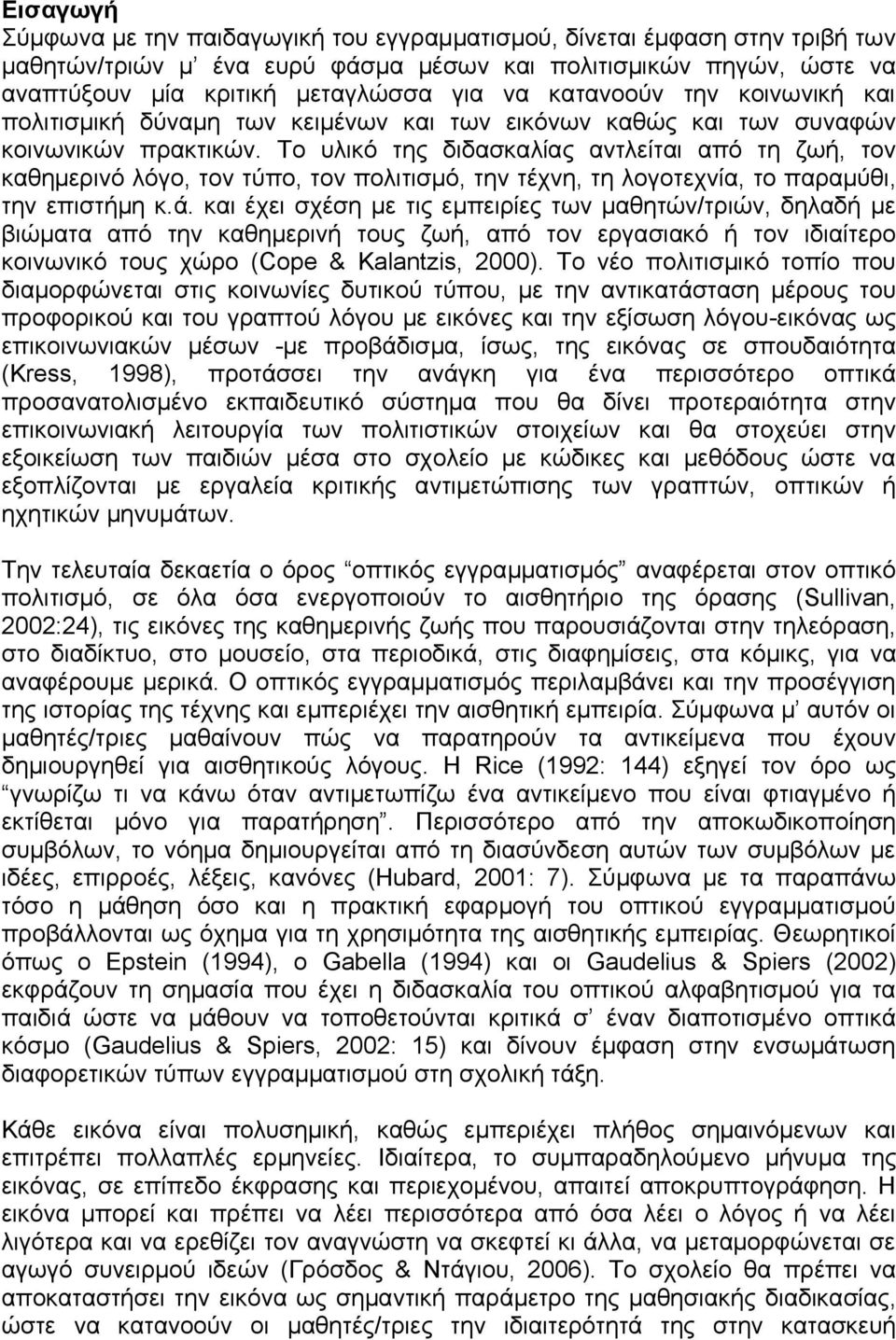 To υλικό της διδασκαλίας αντλείται από τη ζωή, τον καθημερινό λόγο, τον τύπο, τον πολιτισμό, την τέχνη, τη λογοτεχνία, το παραμύθι, την επιστήμη κ.ά.