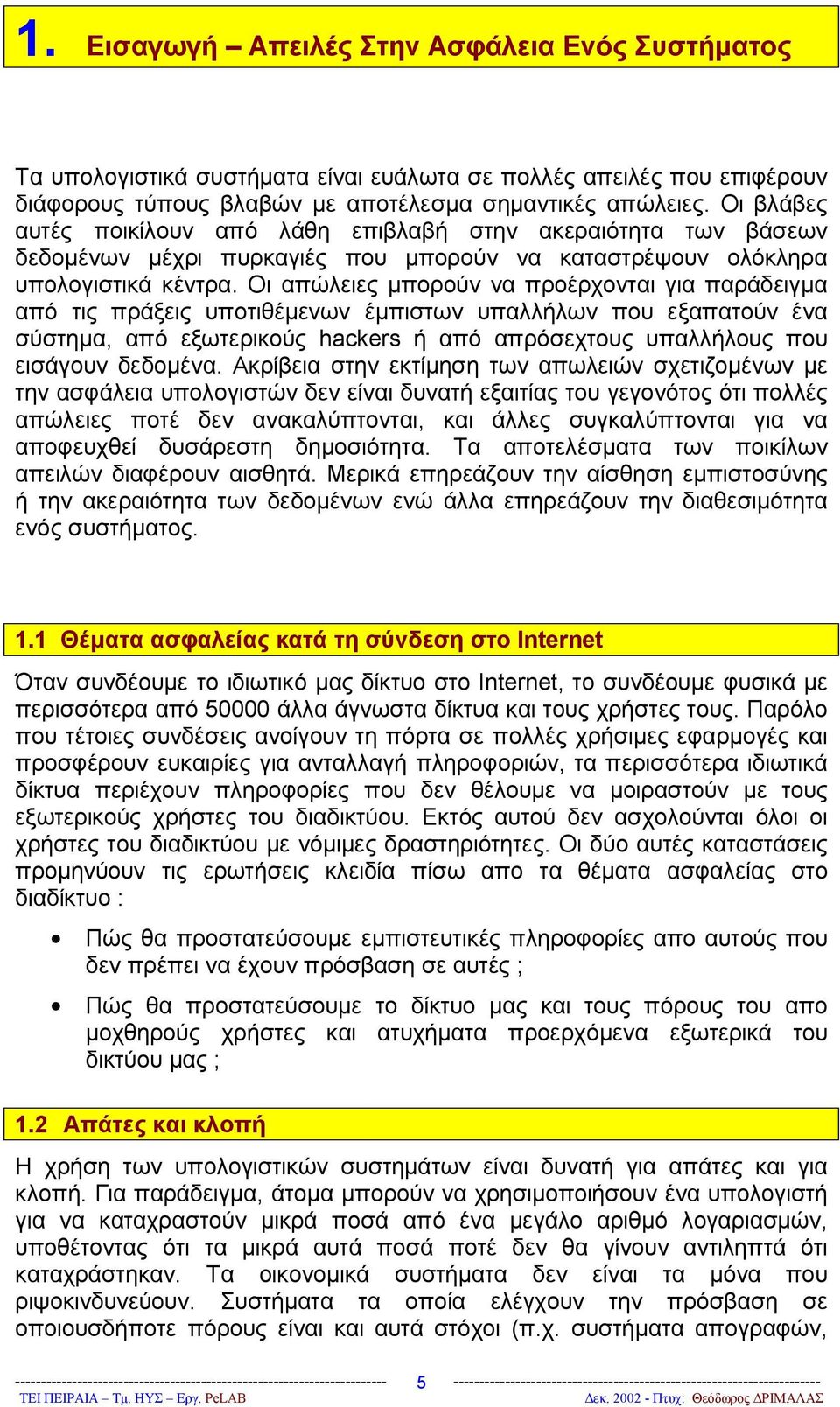 Οι απώλειες μπορούν να προέρχονται για παράδειγμα από τις πράξεις υποτιθέμενων έμπιστων υπαλλήλων που εξαπατούν ένα σύστημα, από εξωτερικούς hackers ή από απρόσεχτους υπαλλήλους που εισάγουν δεδομένα.